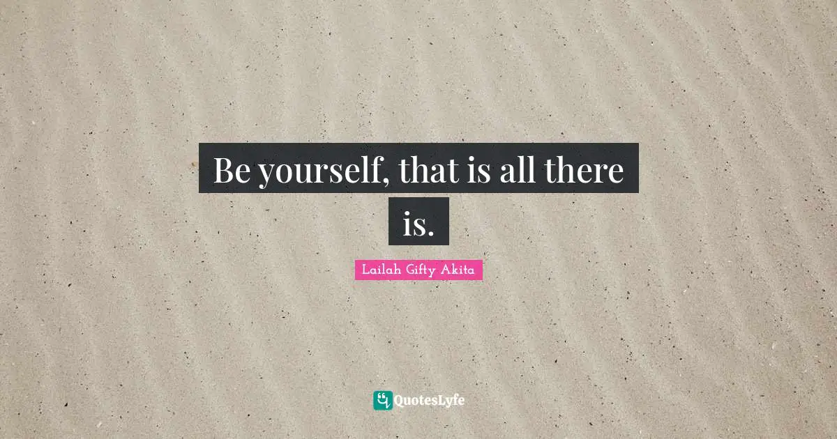 Positive Mindset Quotes: "Be yourself, that is all there is."