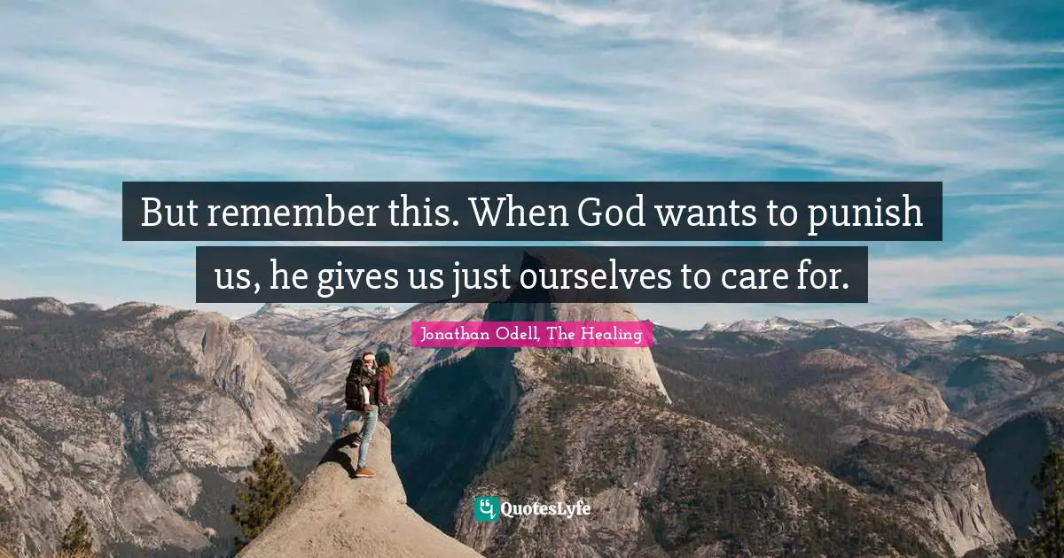 But remember this. When God wants to punish us, he gives us just ourselves to care for.