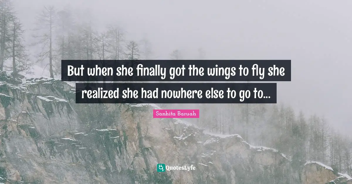 But when she finally got the wings to fly she realized she had nowhere else to go to...