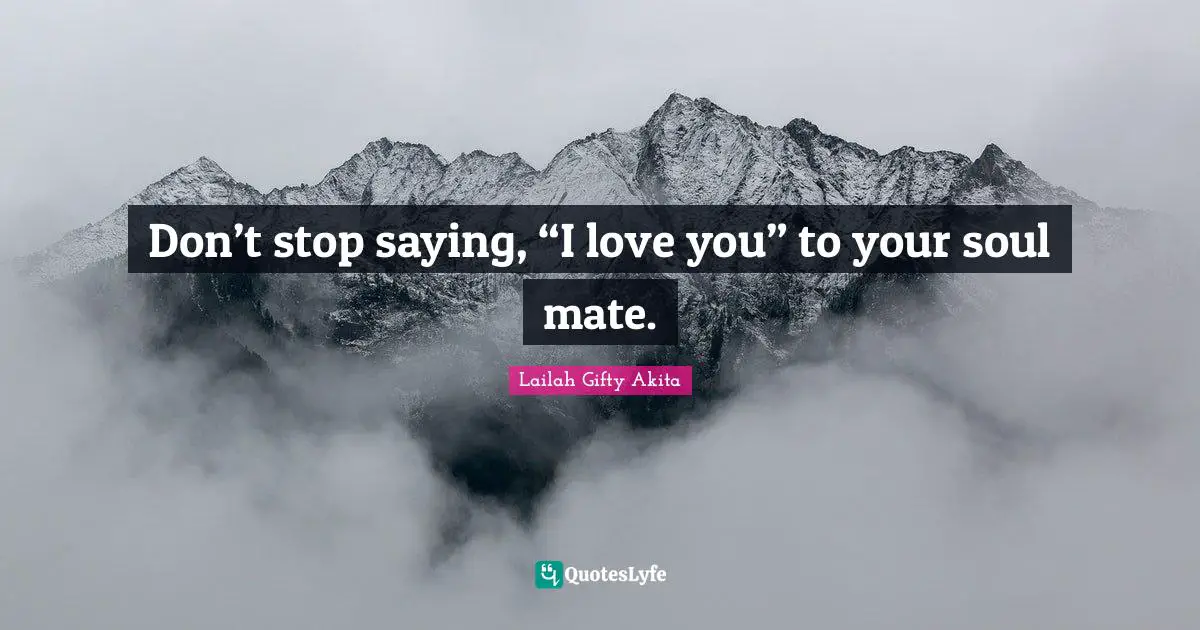 Don’t stop saying, “I love you” to your soul mate.