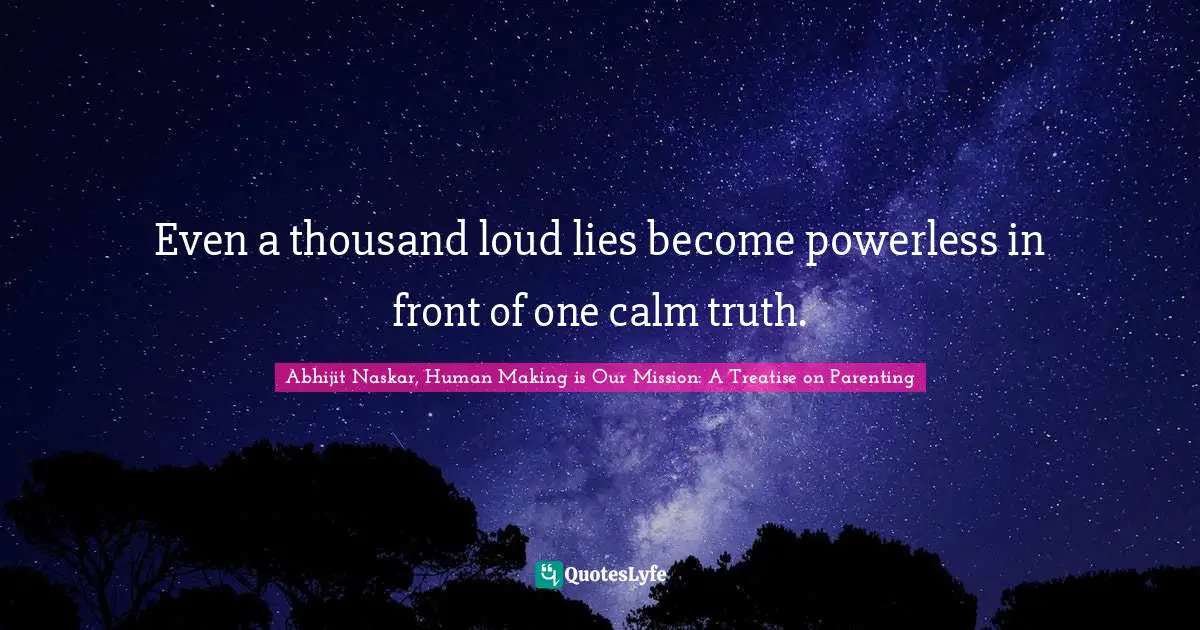 Truth And Lies Quotes: "Even a thousand loud lies become powerless in front of one calm truth."