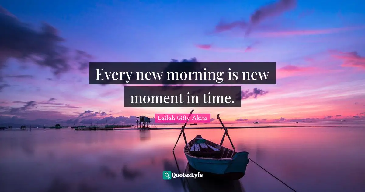 Every new morning is new moment in time.