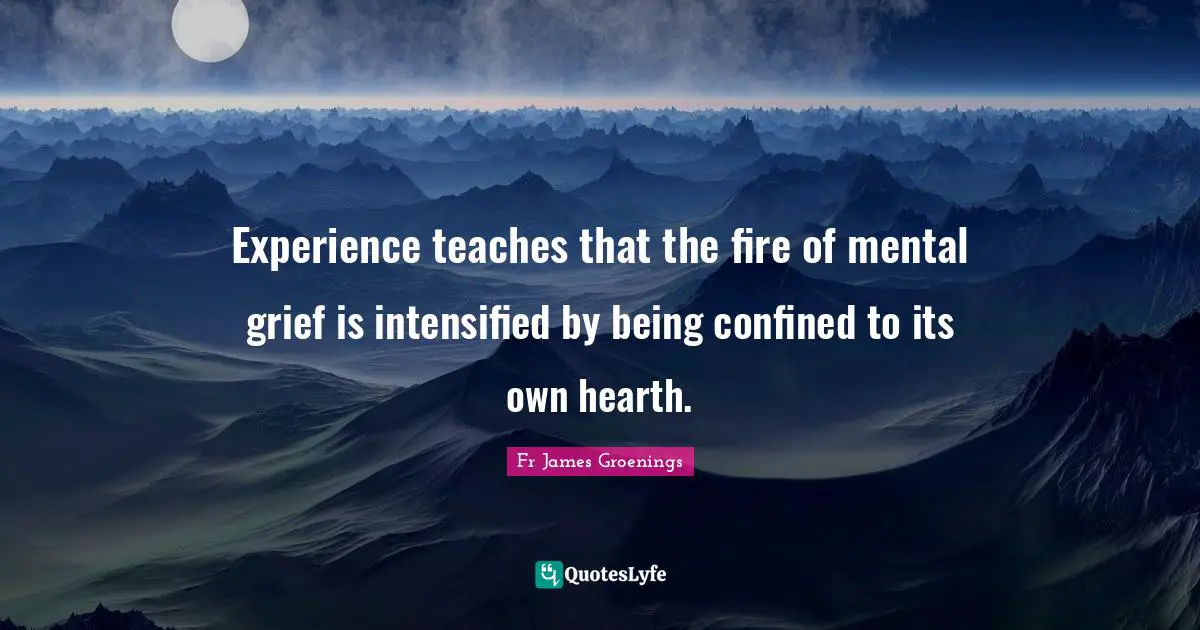 Experience teaches that the fire of mental grief is intensified by being confined to its own hearth.