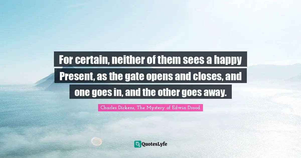 For certain, neither of them sees a happy Present, as the gate opens and closes, and one goes in, and the other goes away.