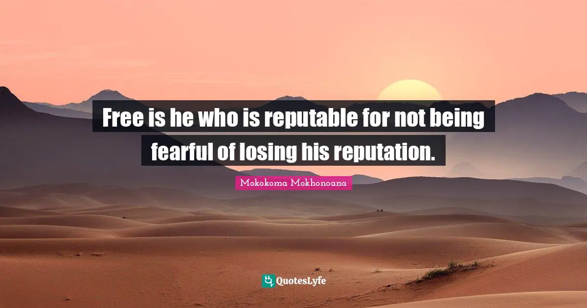 Free is he who is reputable for not being fearful of losing his reputation.