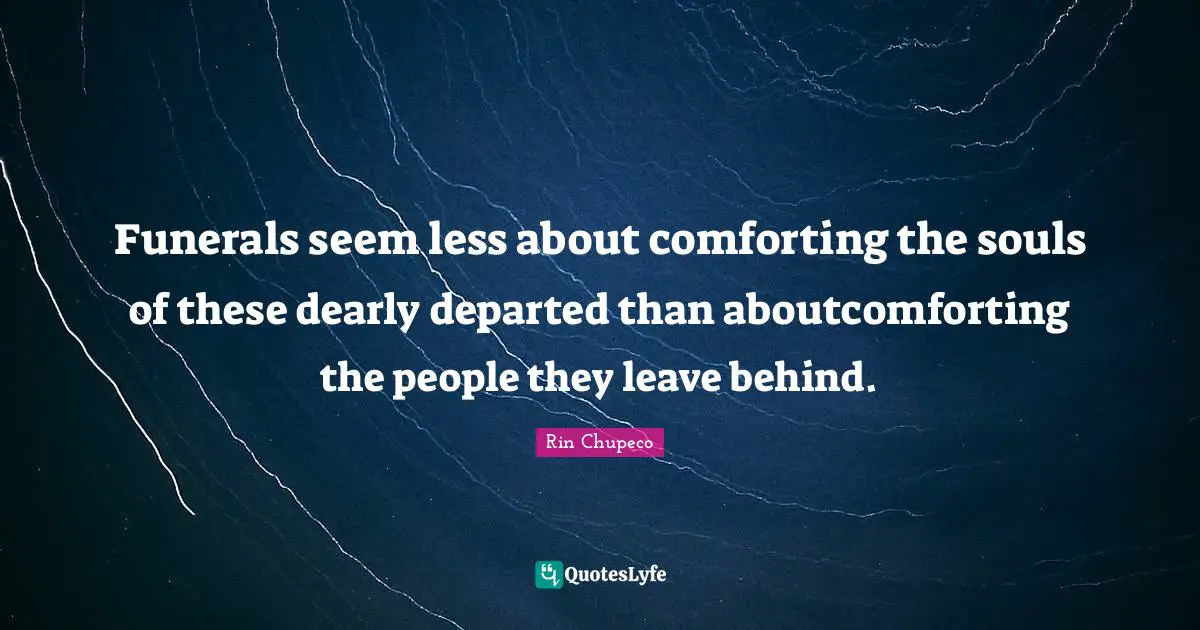 Funerals seem less about comforting the souls of these dearly departed than aboutcomforting the people they leave behind.
