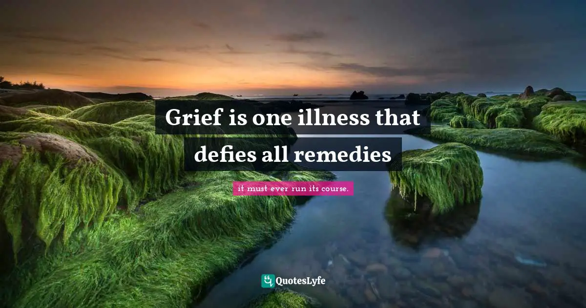 Grief is one illness that defies all remedies