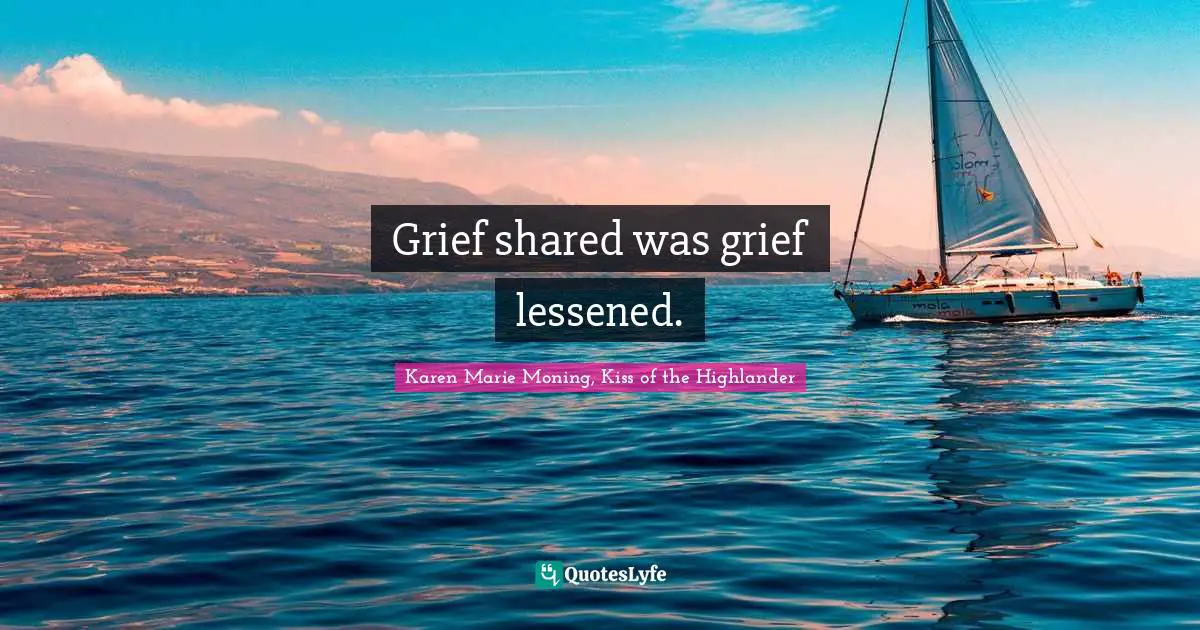 Grief shared was grief lessened.