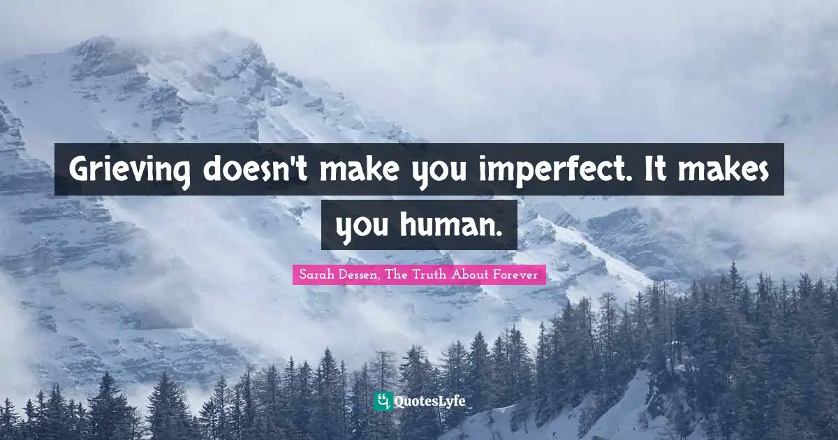 Grieving doesn't make you imperfect. It makes you human.