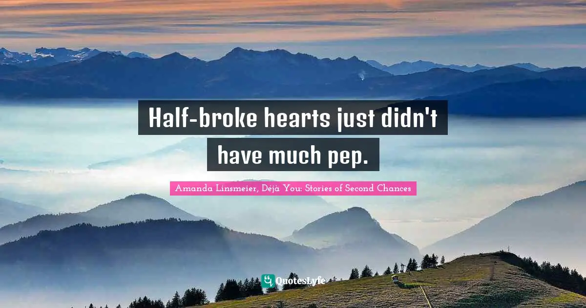 Half-broke hearts just didn't have much pep.