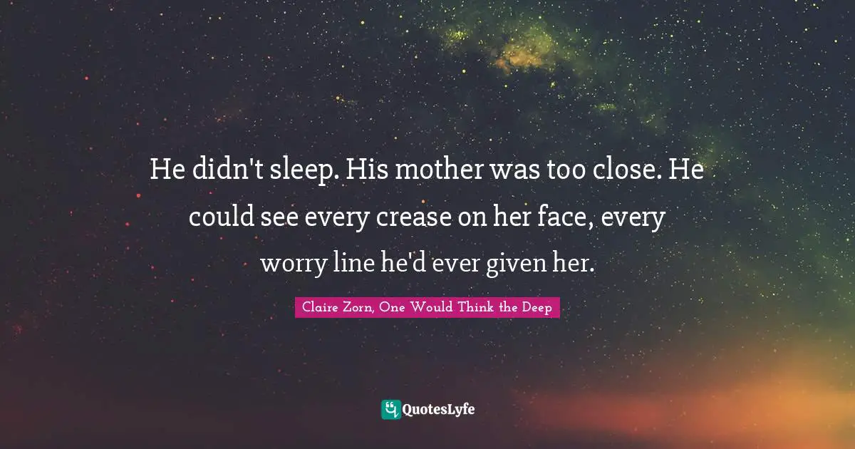 He didn't sleep. His mother was too close. He could see every crease on her face, every worry line he'd ever given her.