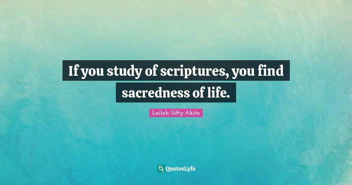 If you study of scriptures, you find sacredness of life.