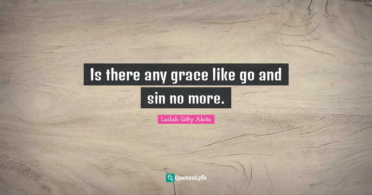 Is there any grace like go and sin no more.