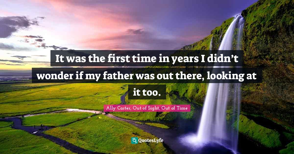 It was the first time in years I didn’t wonder if my father was out