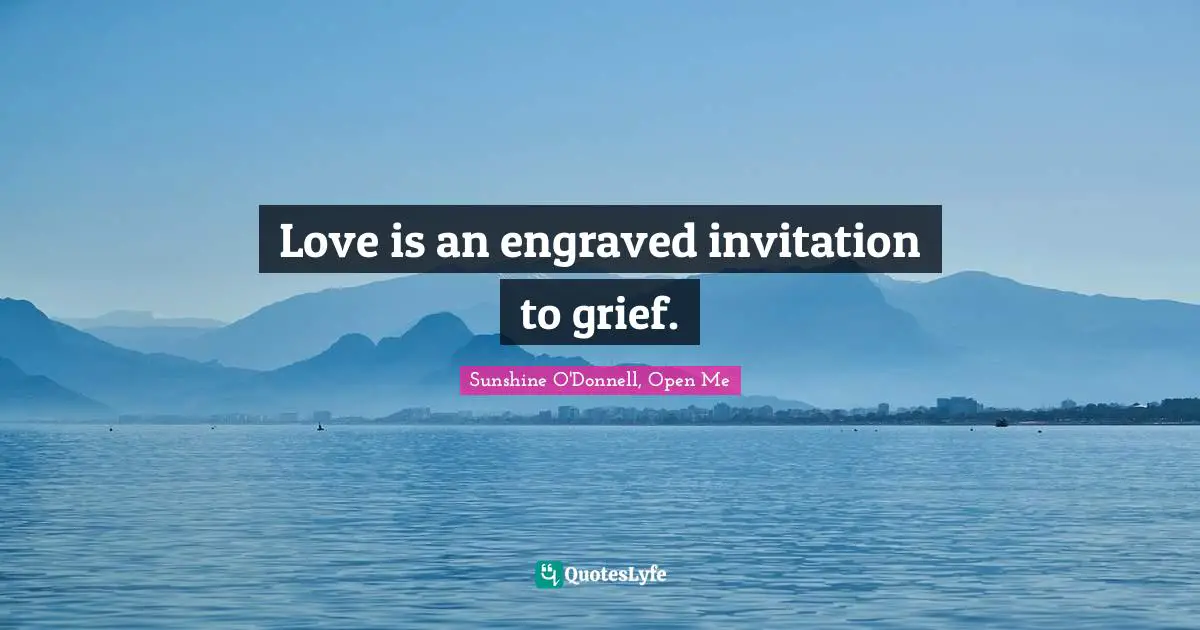Love is an engraved invitation to grief.