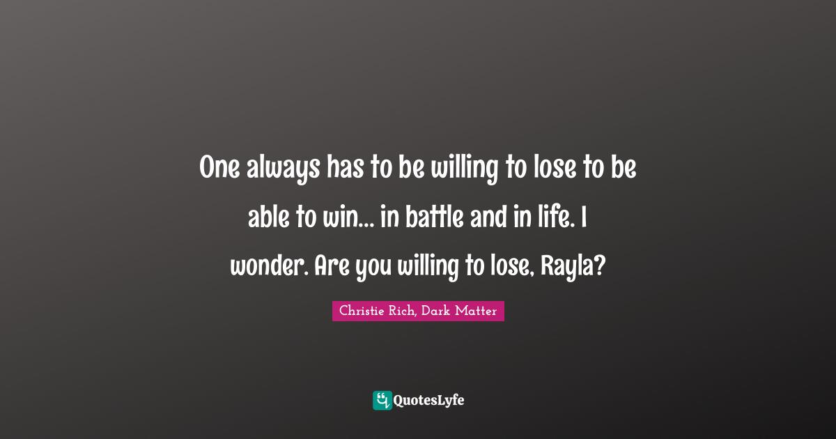 One always has to be willing to lose to be able to win... in battle and in life. I wonder. Are you willing to lose, Rayla?
