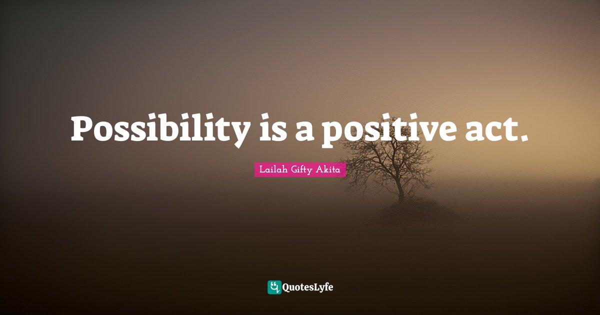 Possibility is a positive act.