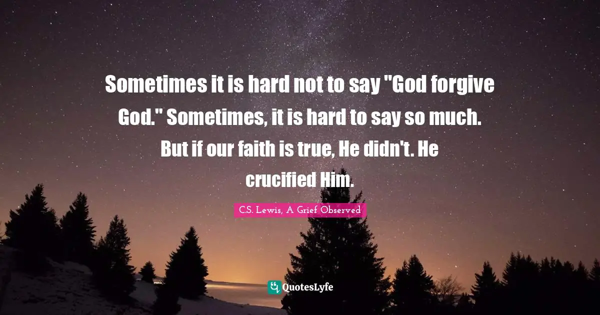 Sometimes it is hard not to say "God forgive God." Sometimes, it is hard to say so much. But if our faith is true, He didn't. He crucified Him.