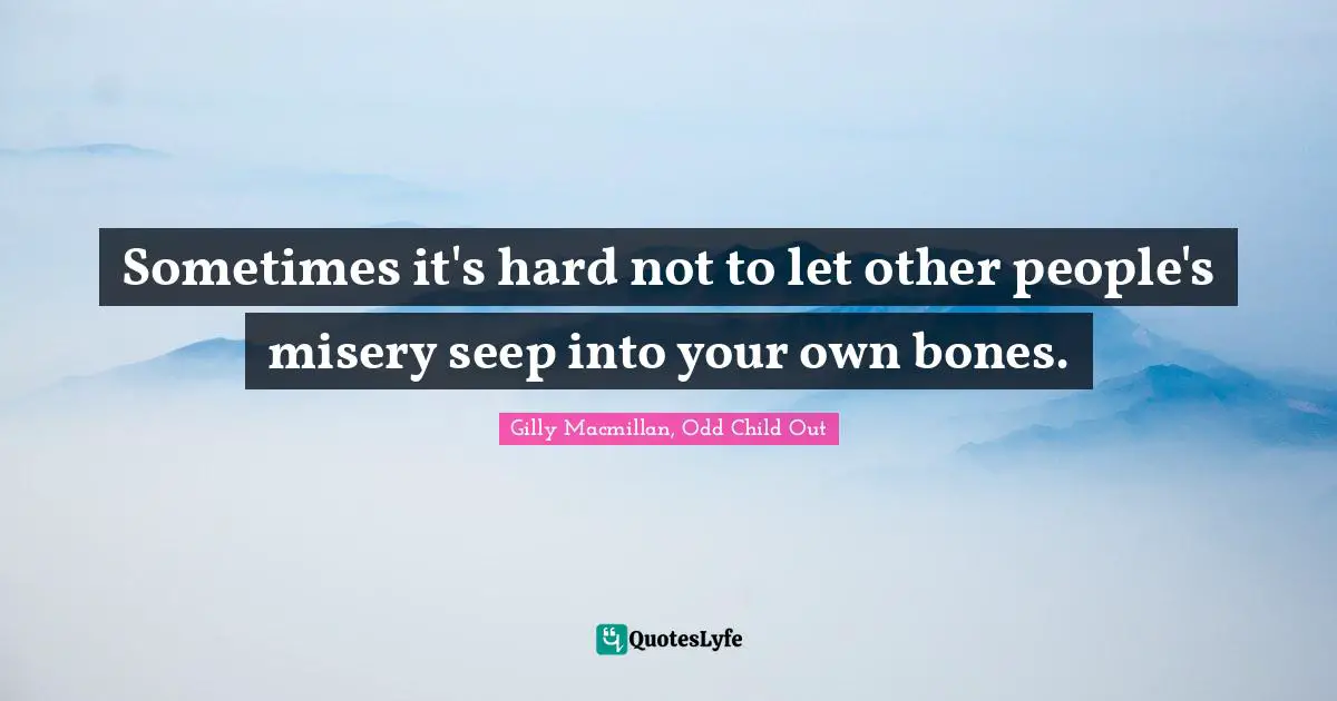 Sometimes it's hard not to let other people's misery seep into your own bones.