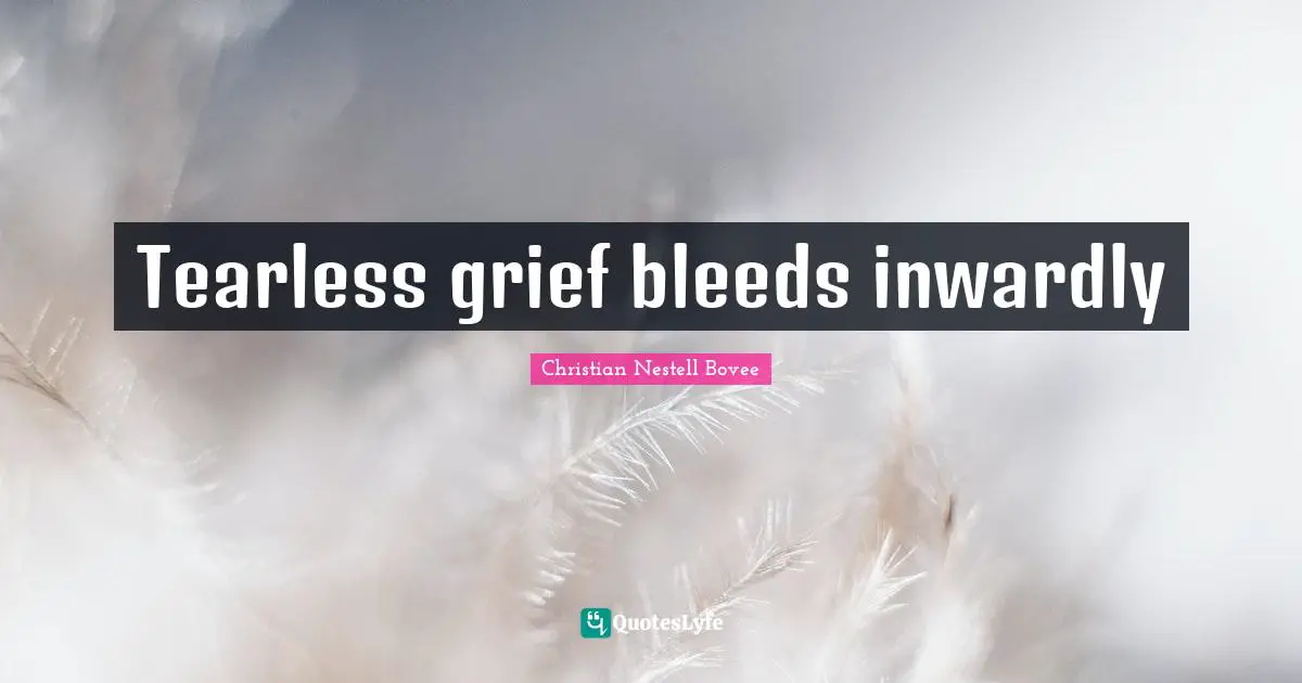 Tearless grief bleeds inwardly