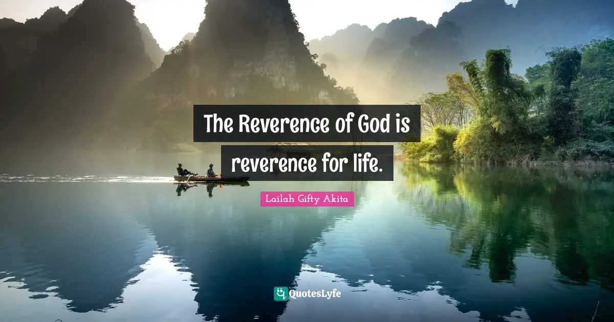 The Reverence of God is reverence for life.