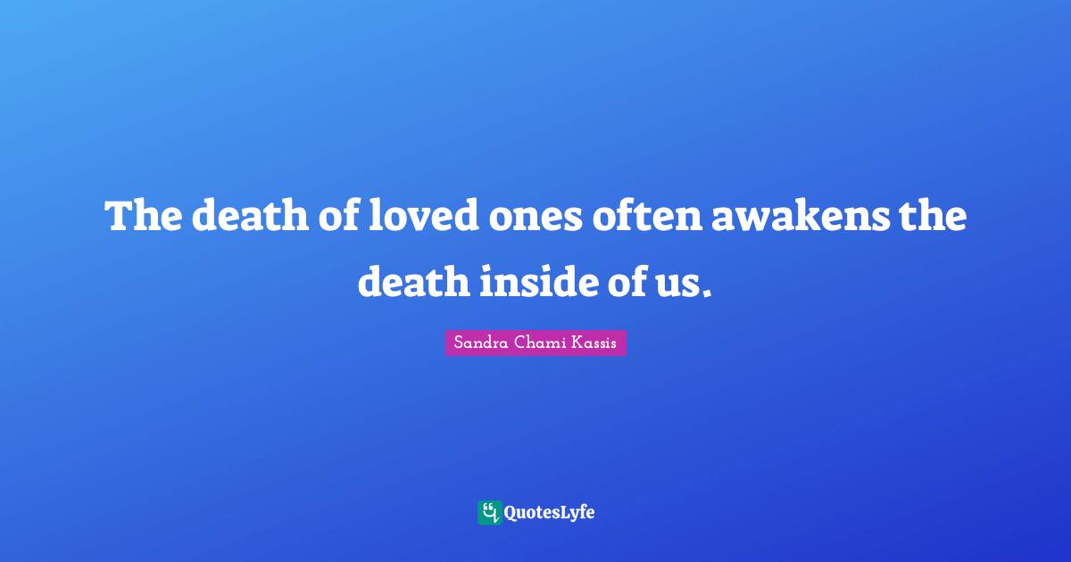 The death of loved ones often awakens the death inside of us.
