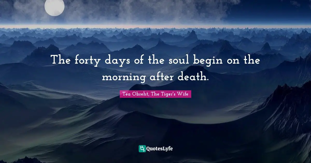 The forty days of the soul begin on the morning after death.