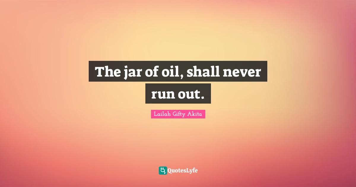 The jar of oil, shall never run out.