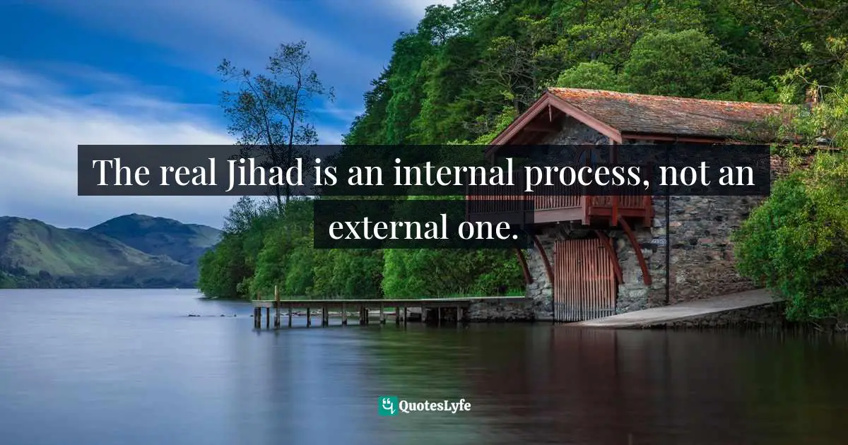The real Jihad is an internal process, not an external one.