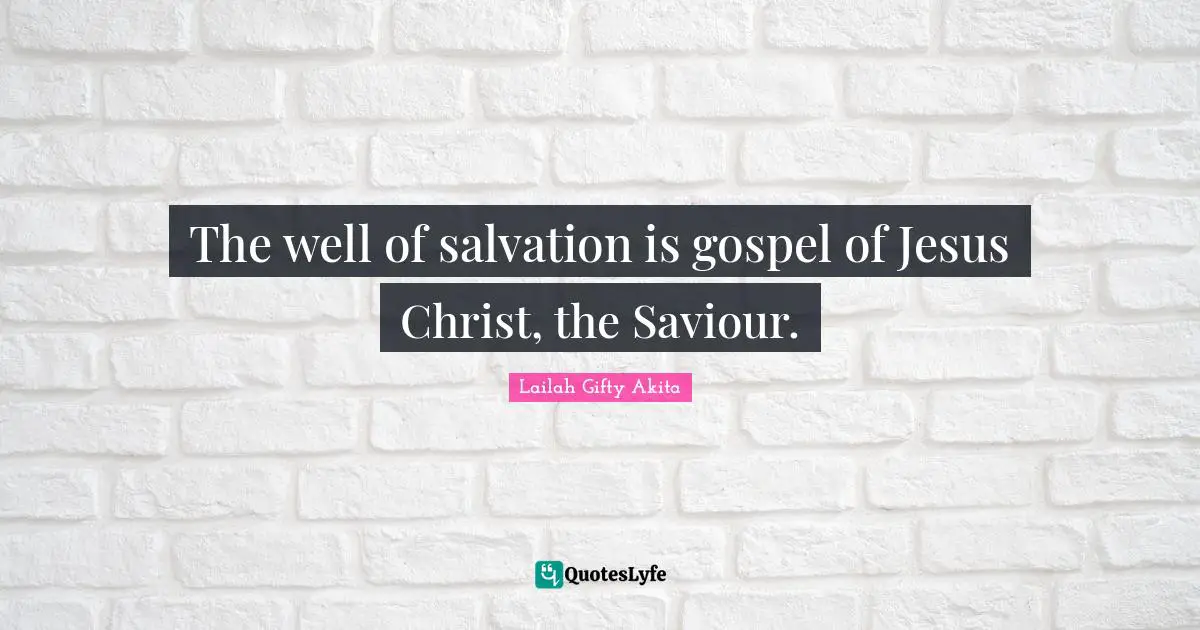 The well of salvation is gospel of Jesus Christ, the Saviour.