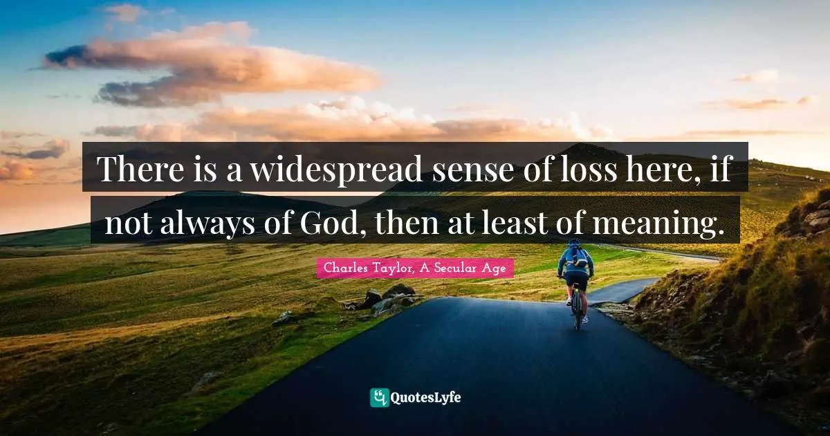 There is a widespread sense of loss here, if not always of God, then at least of meaning.