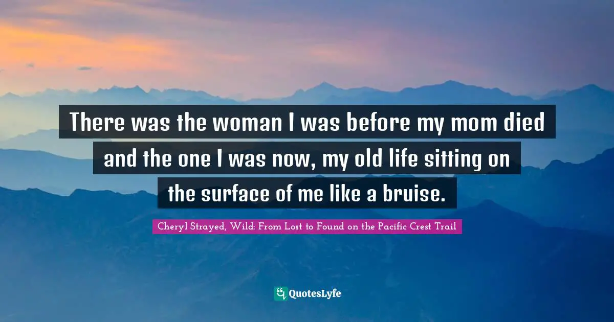 There was the woman I was before my mom died and the one I was now, my old life sitting on the surface of me like a bruise.