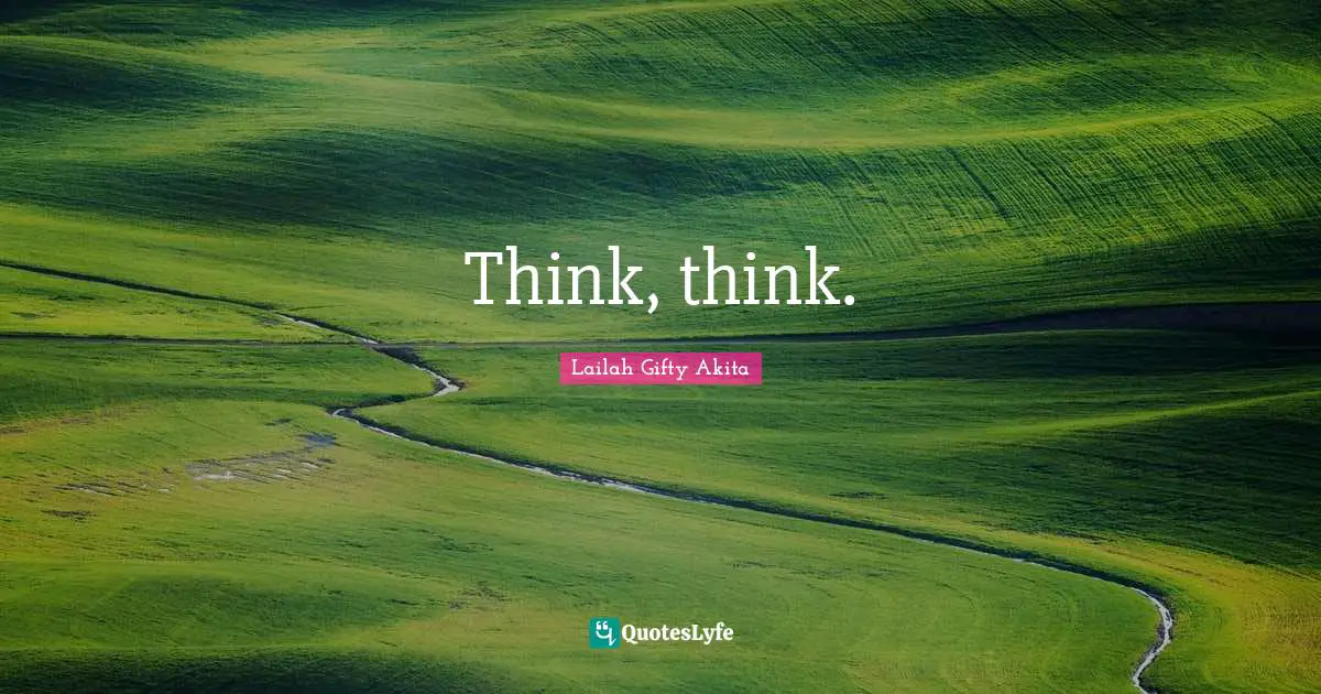 Think, think.