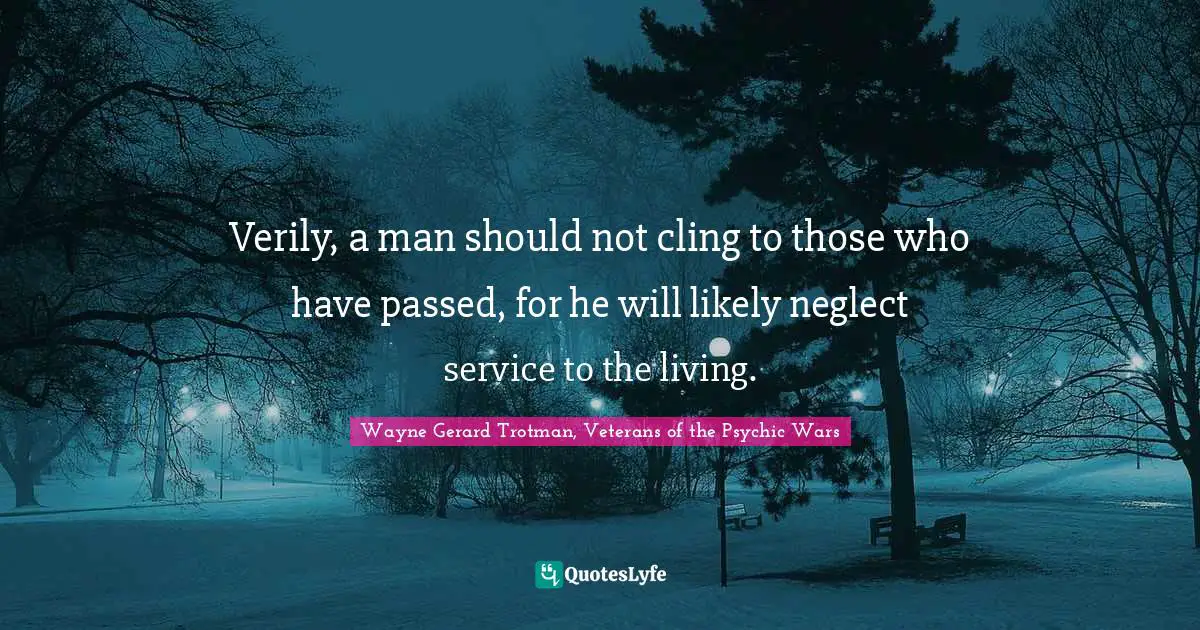 Verily, a man should not cling to those who have passed, for he will likely neglect service to the living.