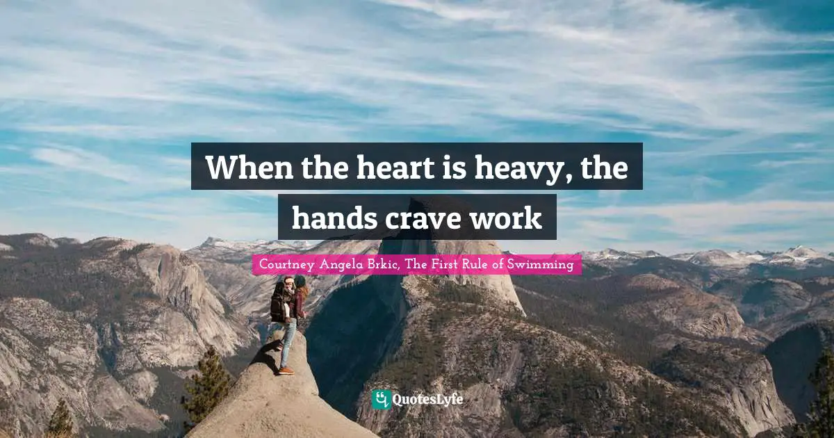 When the heart is heavy, the hands crave work