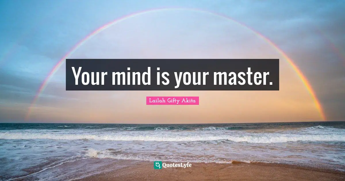 Your mind is your master.