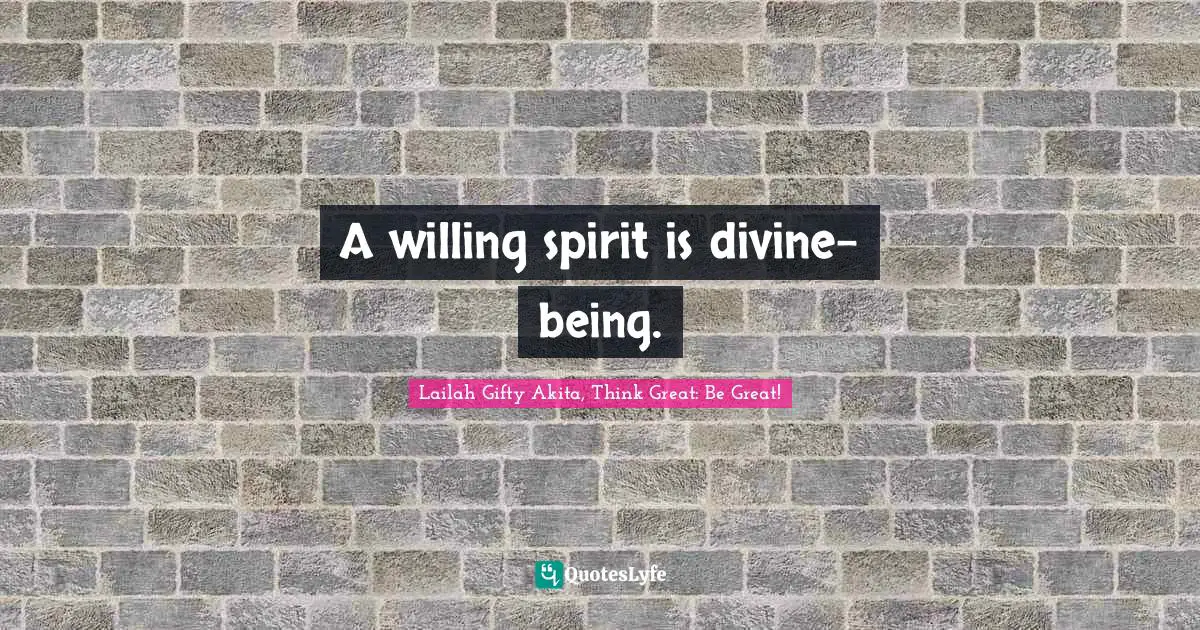 A willing spirit is divine-being.