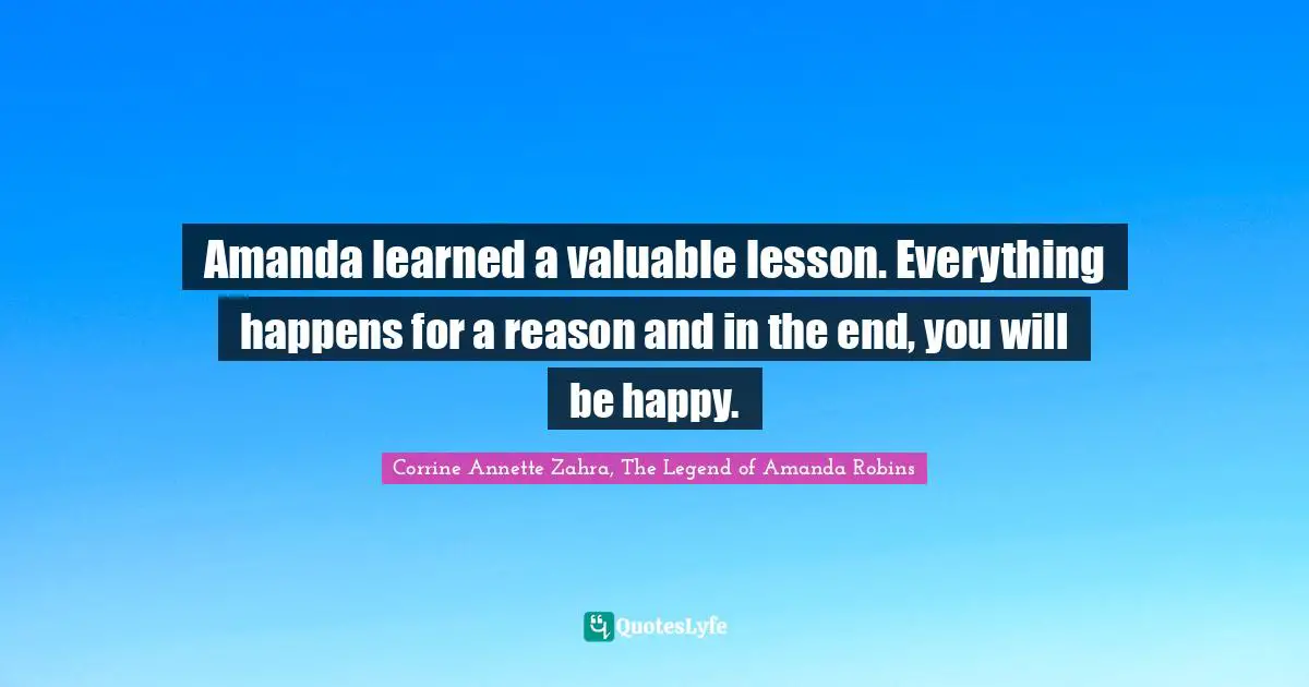 Amanda learned a valuable lesson. Everything happens for a reason and in the end, you will be happy.