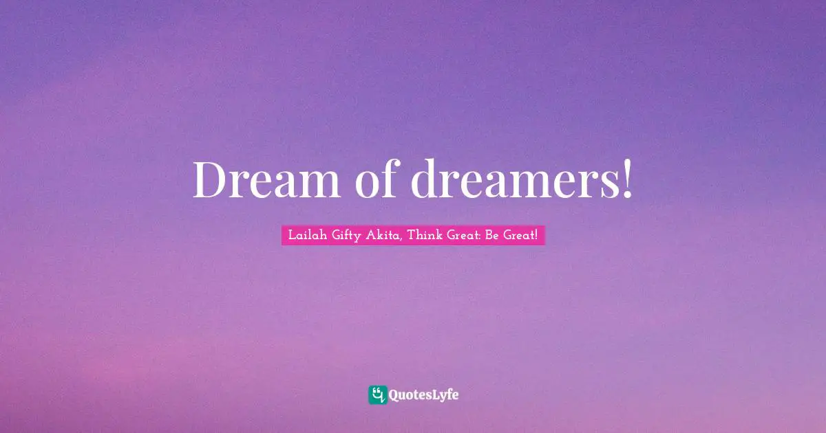Dream of dreamers!