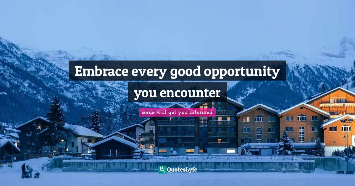 Improved Quotes: "Embrace every good opportunity you encounter"