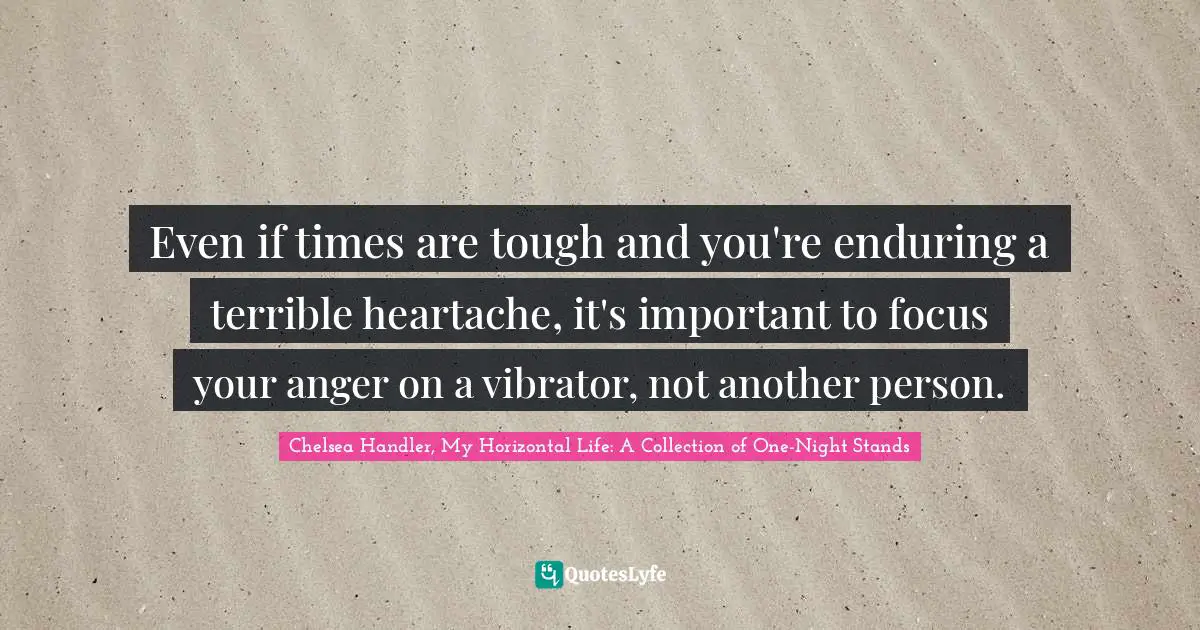 Even if times are tough and you're enduring a terrible heartache, it's important to focus your anger on a vibrator, not another person.