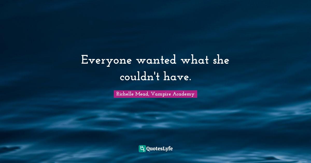 Everyone wanted what she couldn't have.