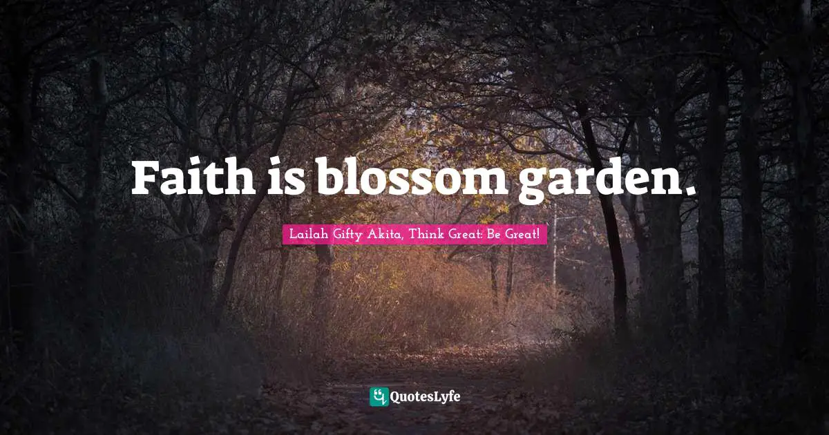 Faith is blossom garden.