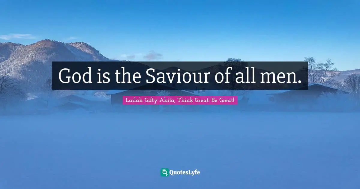 Saved By Grace Quotes: "God is the Saviour of all men."