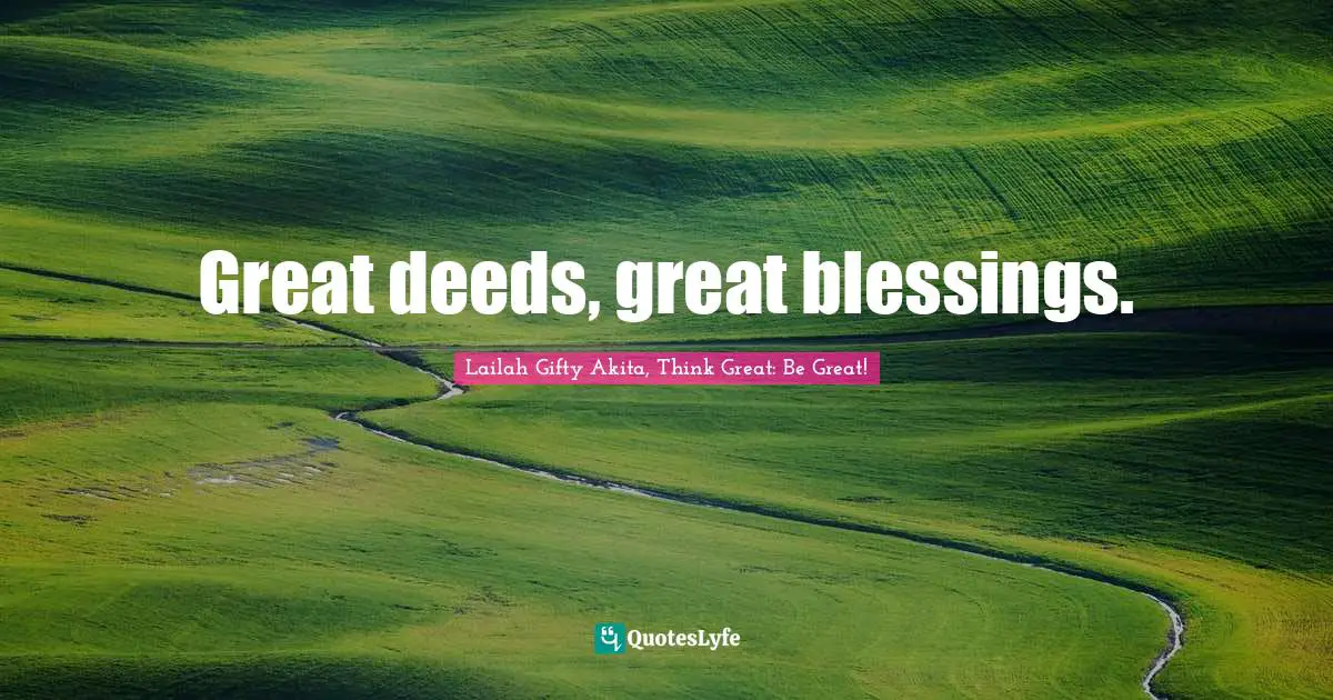 Abundant Life Quotes: "Great deeds, great blessings."