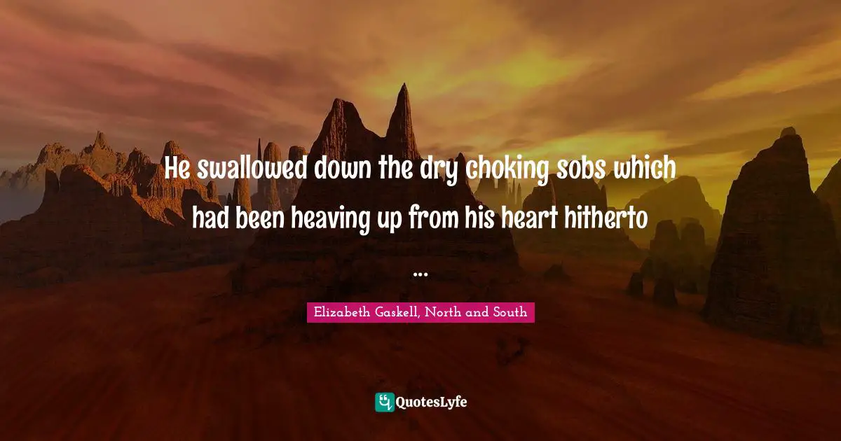 He swallowed down the dry choking sobs which had been heaving up from his heart hitherto ...