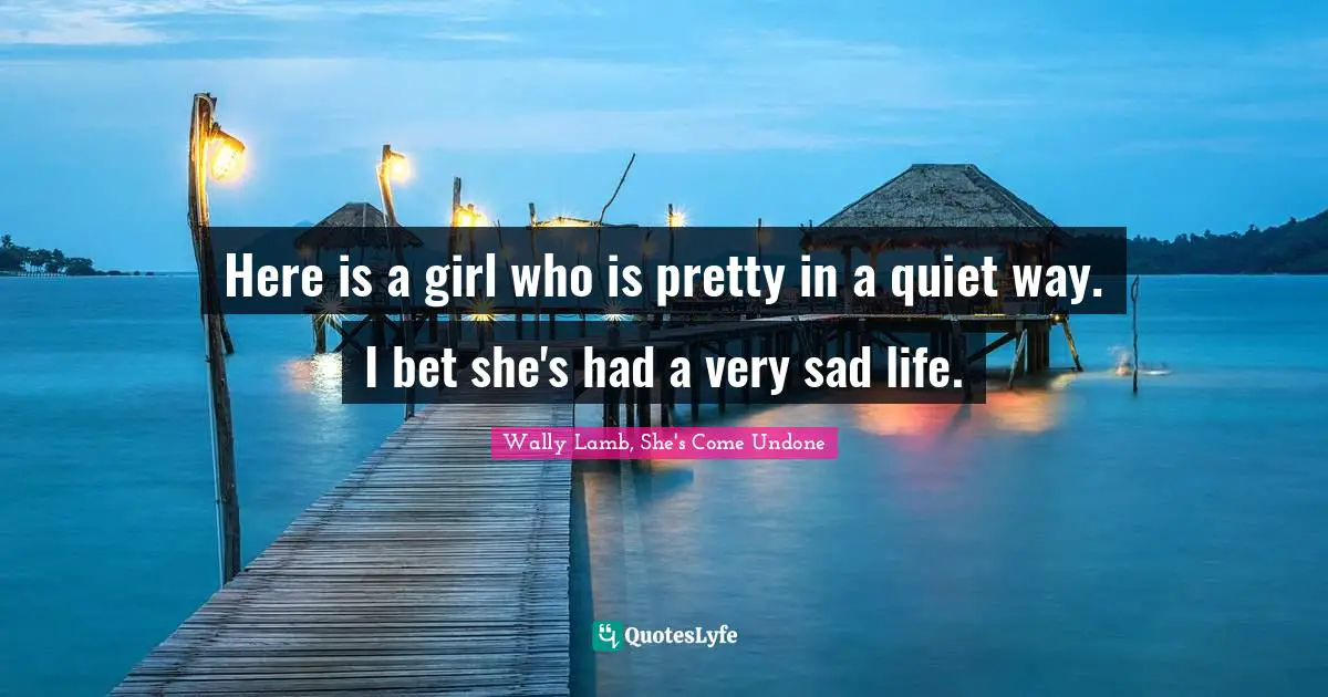 Here is a girl who is pretty in a quiet way. I bet she's had a very sad life.