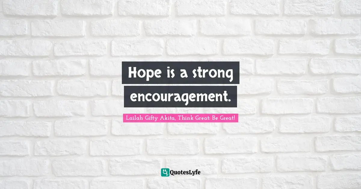 Hope is a strong encouragement.
