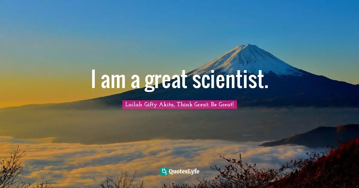 I am a great scientist.