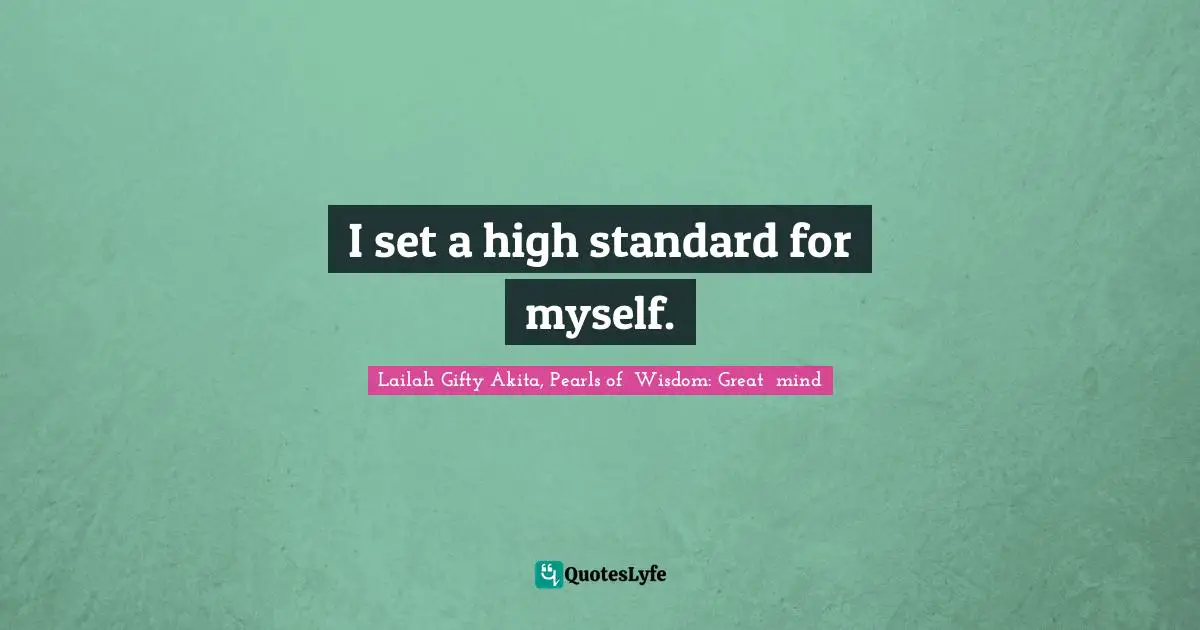 I set a high standard for myself.